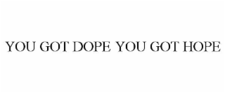 you got dope you got hope