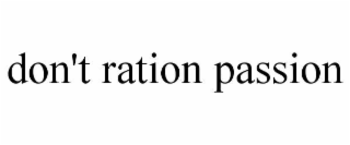 don't ration passion