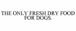 the only fresh dry food for dogs.