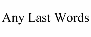 any last words