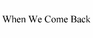 when we come back