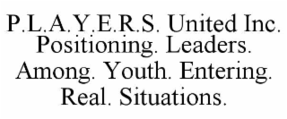 p.l.a.y.e.r.s. united inc. positioning. leaders. among. youth. entering. real. situations.