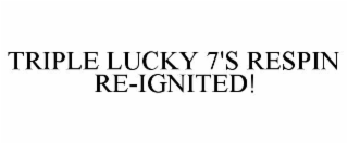 triple lucky 7's respin re-ignited!