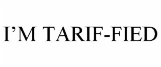 i’m tarif-fied