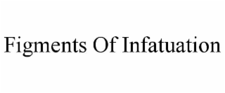 figments of infatuation