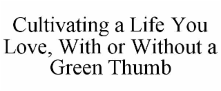 cultivating a life you love, with or without a green thumb