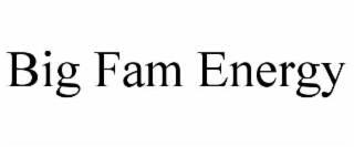 big fam energy