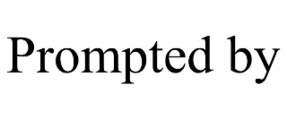 prompted by