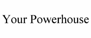 your powerhouse