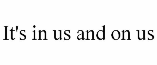 it's in us and on us