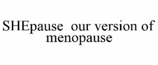 shepause  our version of menopause