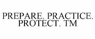 prepare. practice. protect. tm