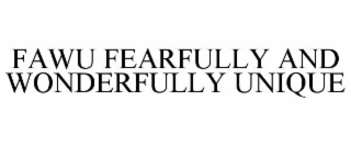 fawu fearfully and wonderfully unique