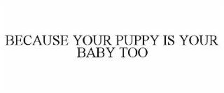 because your puppy is your baby too