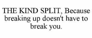 the kind split, because breaking up doesn't have to break you.