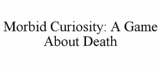 morbid curiosity: a game about death
