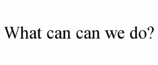 what can can we do?