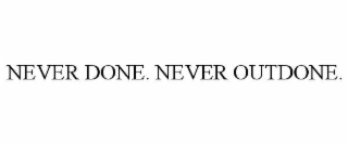 never done. never outdone.
