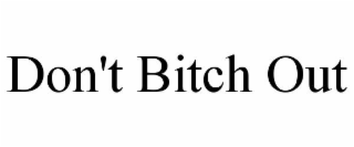 don't bitch out