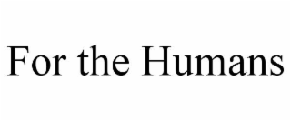 for the humans
