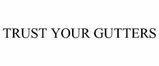trust your gutters