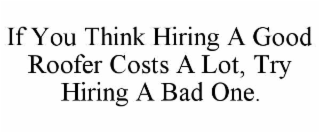 if you think hiring a good roofer costs a lot, try hiring a bad one.