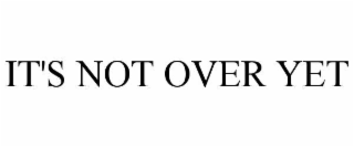 it's not over yet