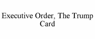 executive order, the trump card