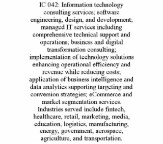ic 042: information technology consulting services; software engineering, design, and development; managed it services including comprehensive technical support and operations; business and digital transformation consulting; implementation of technology s