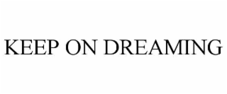 keep on dreaming