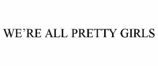 we’re all pretty girls