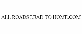 all roads lead to home.com