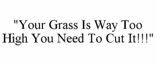 "your grass is way too high you need to cut it!!!"