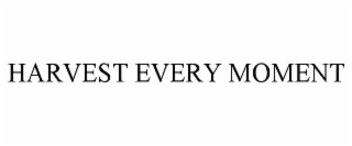 harvest every moment