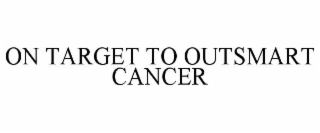on target to outsmart cancer