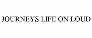 journeys life on loud