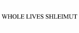 whole lives shleimut
