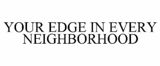 your edge in every neighborhood
