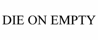 die on empty