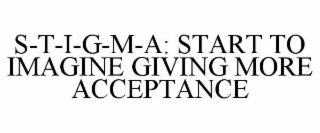 s-t-i-g-m-a: start to imagine giving more acceptance