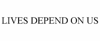 lives depend on us