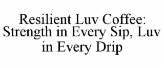 resilient luv coffee: strength in every sip, luv in every drip