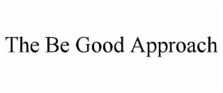 the be good approach