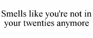 smells like you're not in your twenties anymore