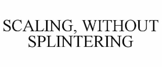 scaling, without splintering