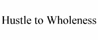 hustle to wholeness