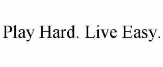 play hard. live easy.