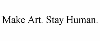 make art. stay human.