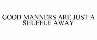 good manners are just a shuffle away