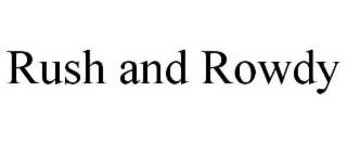 rush and rowdy